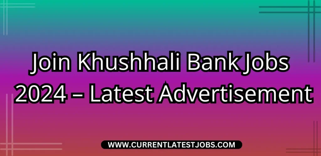 Join Khushhali Bank Jobs 2024 – Latest Advertisement Online Application