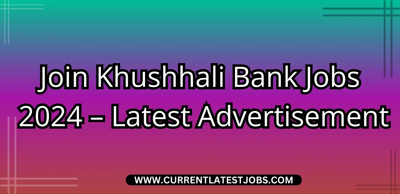 Join Khushhali Bank Jobs 2024 – Latest Advertisement Online Application