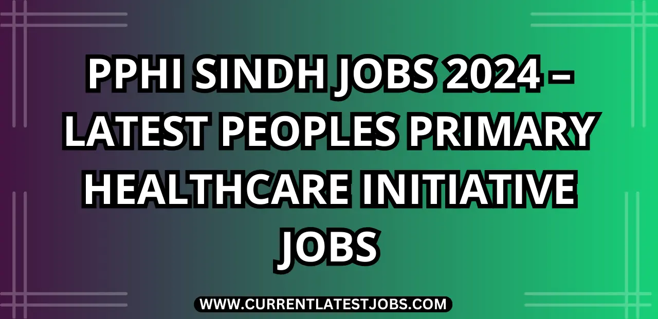 PPHI Sindh Jobs 2024 – Latest Peoples Primary Healthcare Initiative Jobs