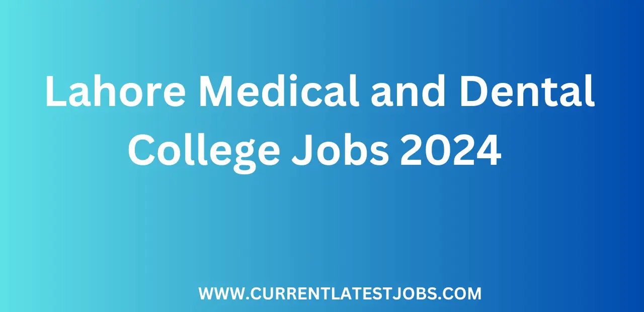 Latest Jobs in Lahore – Lahore Medical and Dental College Jobs 2024