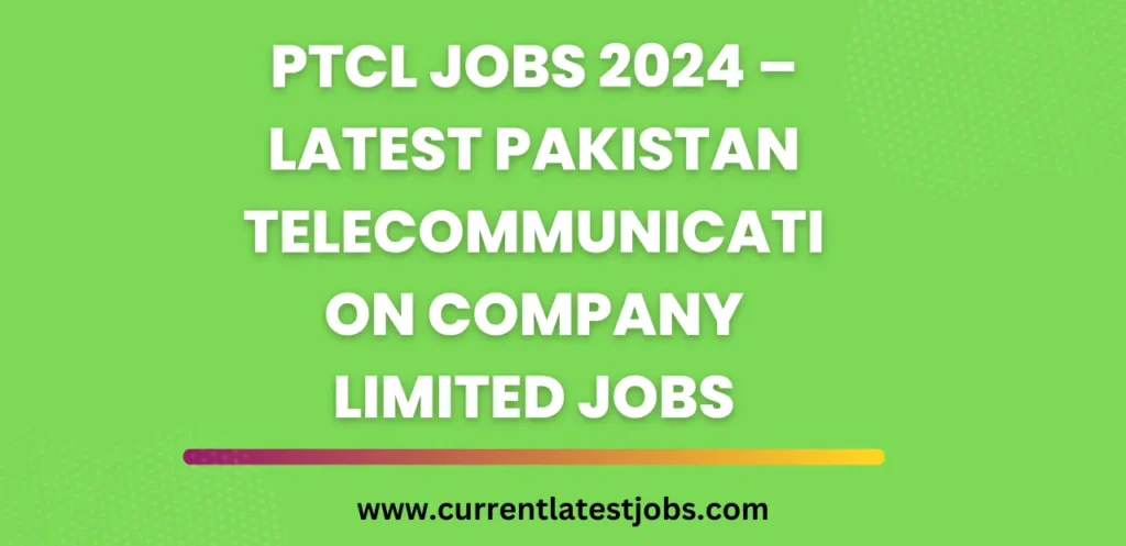 PTCL Jobs 2024 – Latest Pakistan Telecommunication Company Limited Jobs