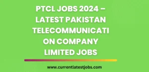 PTCL Jobs 2024 – Latest Pakistan Telecommunication Company Limited Jobs